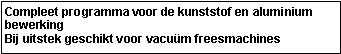 Tekstvak: Compleet programma voor de kunststof en aluminiumbewerkingBij uitstek geschikt voor vacu�m freesmachines 